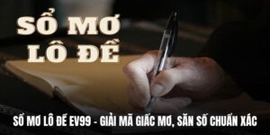 Sổ Mơ Lô Đề EV99 – Giải Mã Giấc Mơ, Săn Số Chuẩn Xác